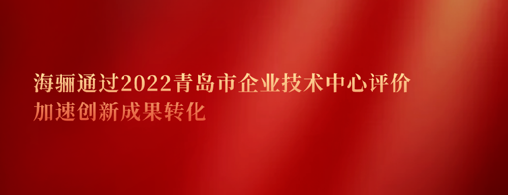 延續認證！海驪通過2022青島市企業技術中心評價